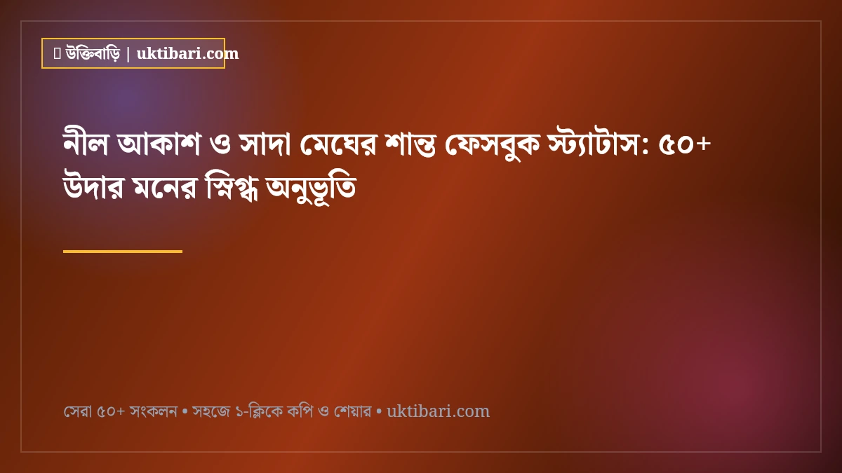 নীল আকাশ ও সাদা মেঘের শান্ত ফেসবুক স্ট্যাটাস: ৫০+ উদার মনের স্নিগ্ধ অনুভূতি [২০২৬]