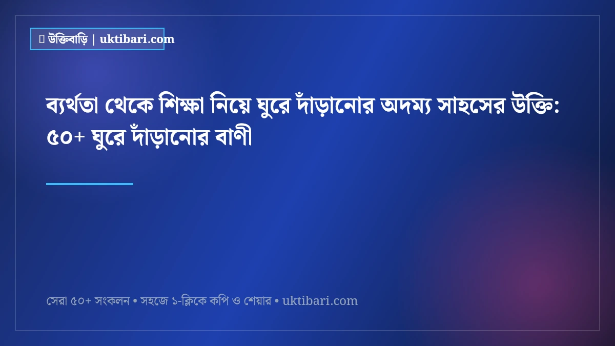 ব্যর্থতা থেকে শিক্ষা নিয়ে ঘুরে দাঁড়ানোর অদম্য সাহসের উক্তি: ৫০+ ঘুরে দাঁড়ানোর বাণী [২০২৬]