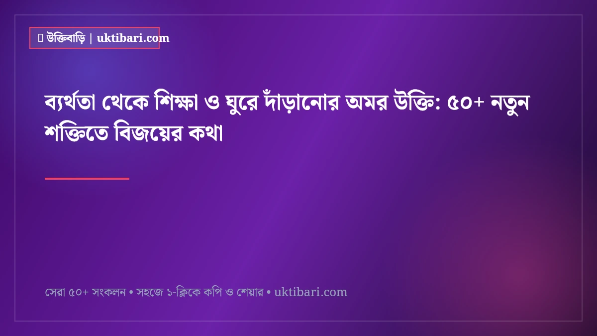 ব্যর্থতা থেকে শিক্ষা ও ঘুরে দাঁড়ানোর অমর উক্তি: ৫০+ নতুন শক্তিতে বিজয়ের কথা [২০২৬]