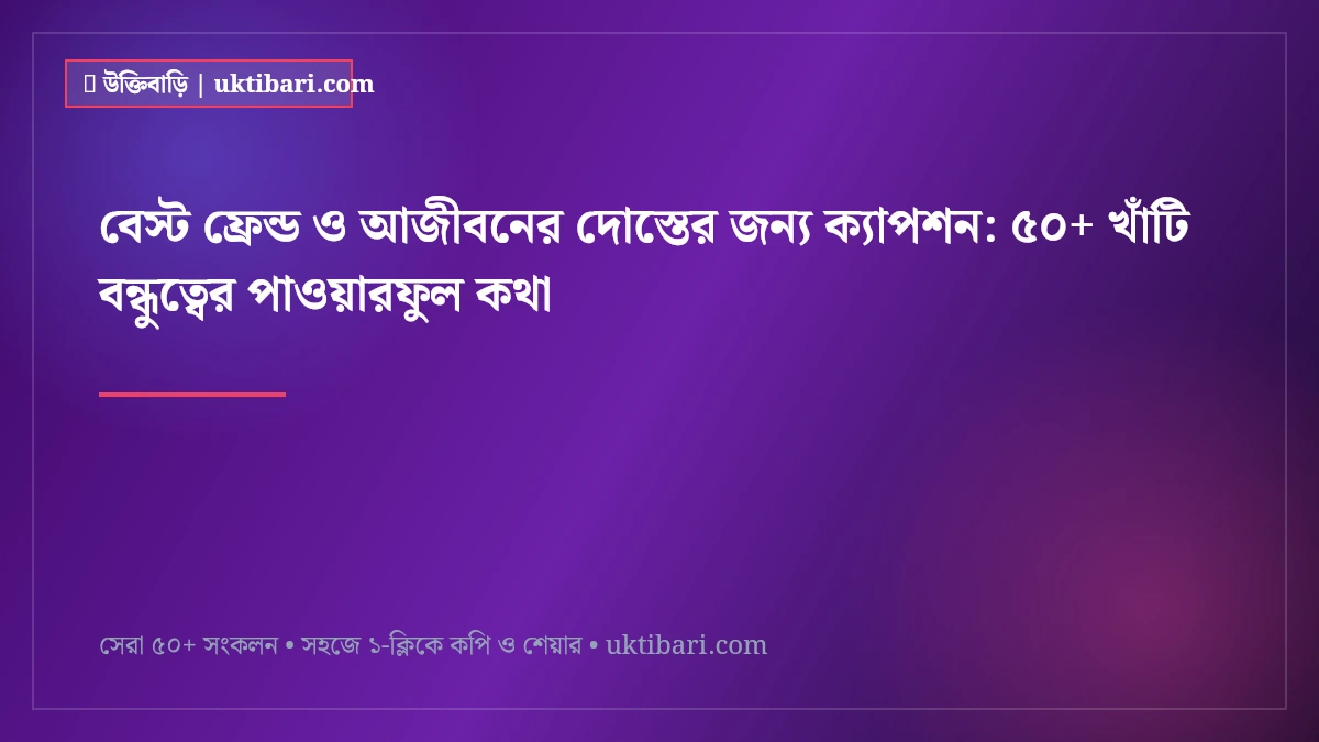 বেস্ট ফ্রেন্ড ও আজীবনের দোস্তের জন্য ক্যাপশন: ৫০+ খাঁটি বন্ধুত্বের পাওয়ারফুল কথা [২০২৬]