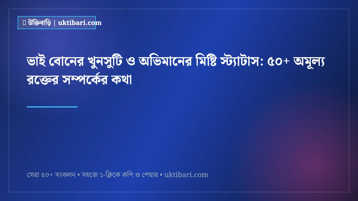 ভাই বোনের খুনসুটি ও অভিমানের মিষ্টি স্ট্যাটাস: ৫০+ অমূল্য রক্তের সম্পর্কের কথা [২০২৬]