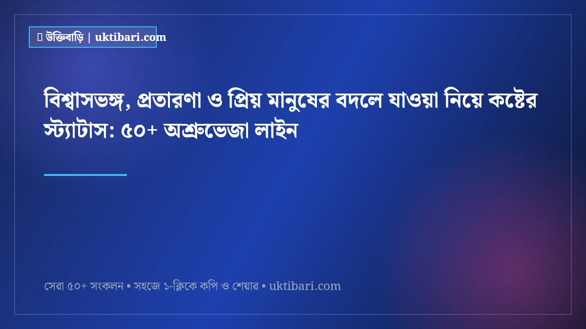বিশ্বাসভঙ্গ, প্রতারণা ও প্রিয় মানুষের বদলে যাওয়া নিয়ে কষ্টের স্ট্যাটাস: ৫০+ অশ্রুভেজা লাইন [২০২৬]