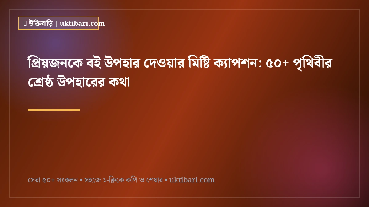 প্রিয়জনকে বই উপহার দেওয়ার মিষ্টি ক্যাপশন: ৫০+ পৃথিবীর শ্রেষ্ঠ উপহারের কথা [২০২৬]