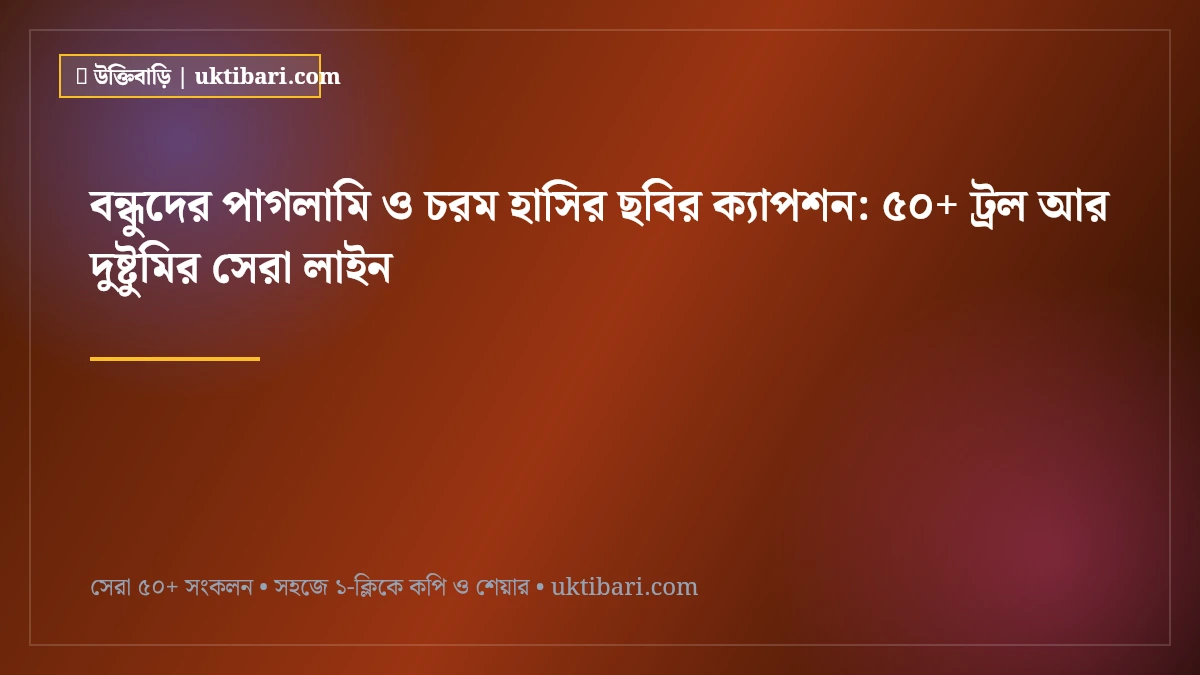 বন্ধুদের পাগলামি ও চরম হাসির ছবির ক্যাপশন: ৫০+ ট্রল আর দুষ্টুমির সেরা লাইন [২০২৬]