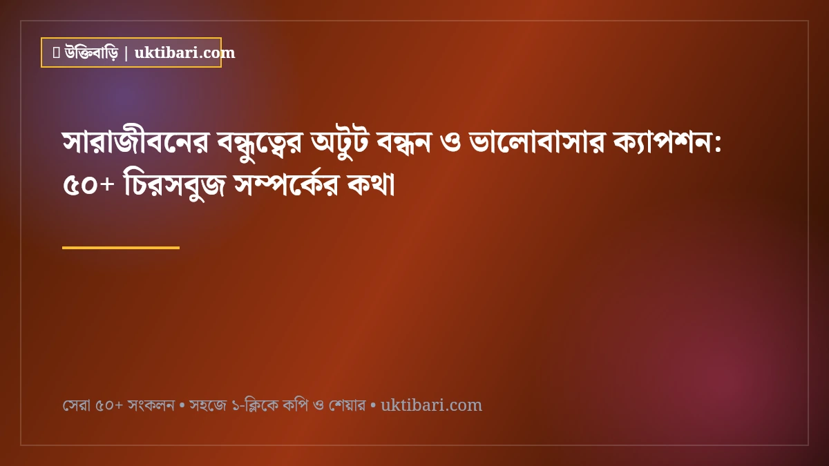 সারাজীবনের বন্ধুত্বের অটুট বন্ধন ও ভালোবাসার ক্যাপশন: ৫০+ চিরসবুজ সম্পর্কের কথা [২০২৬]