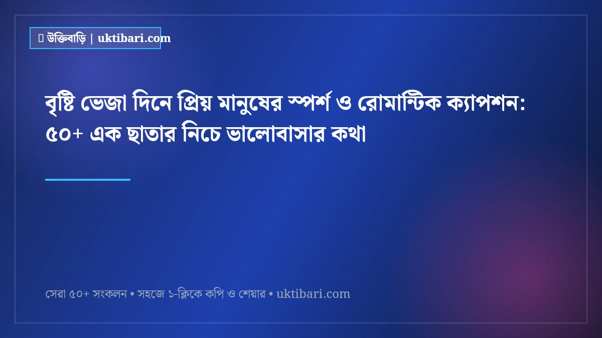 বৃষ্টি ভেজা দিনে প্রিয় মানুষের স্পর্শ ও রোমান্টিক ক্যাপশন: ৫০+ এক ছাতার নিচে ভালোবাসার কথা [২০২৬]