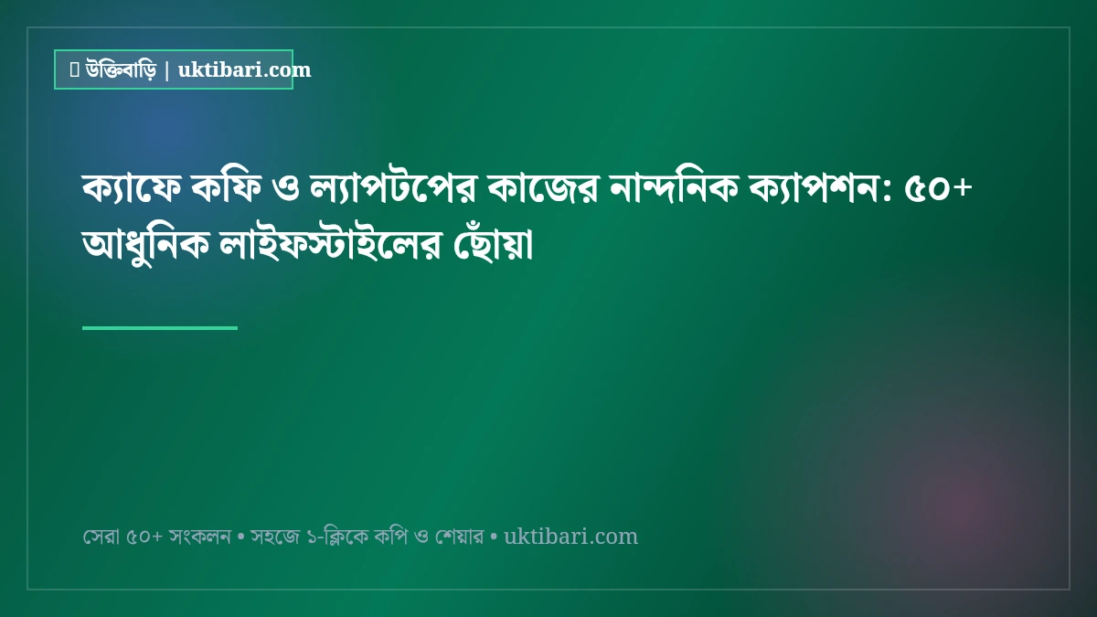 ক্যাফে কফি ও ল্যাপটপের কাজের নান্দনিক ক্যাপশন: ৫০+ আধুনিক লাইফস্টাইলের ছোঁয়া [২০২৬]