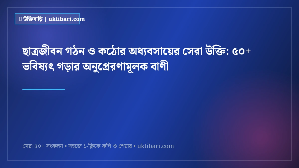 ছাত্রজীবন গঠন ও কঠোর অধ্যবসায়ের সেরা উক্তি: ৫০+ ভবিষ্যৎ গড়ার অনুপ্রেরণামূলক বাণী [২০২৬]
