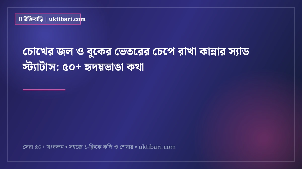 চোখের জল ও বুকের ভেতরের চেপে রাখা কান্নার স্যাড স্ট্যাটাস: ৫০+ হৃদয়ভাঙা কথা [২০২৬]