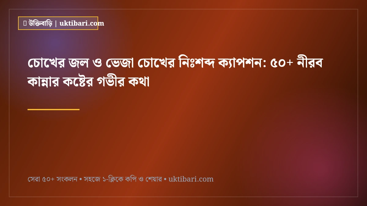 চোখের জল ও ভেজা চোখের নিঃশব্দ ক্যাপশন: ৫০+ নীরব কান্নার কষ্টের গভীর কথা [২০২৬]