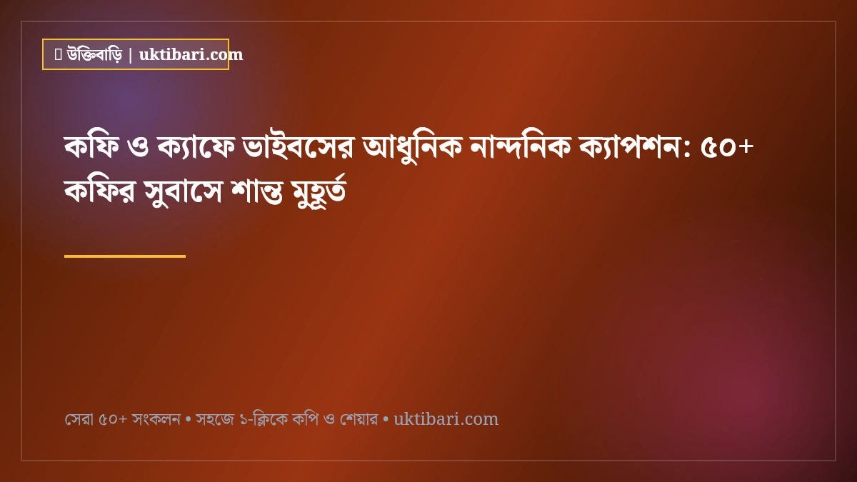 কফি ও ক্যাফে ভাইবসের আধুনিক নান্দনিক ক্যাপশন: ৫০+ কফির সুবাসে শান্ত মুহূর্ত [২০২৬]