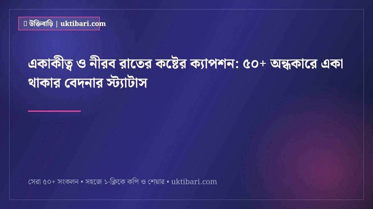 একাকীত্ব ও নীরব রাতের কষ্টের ক্যাপশন: ৫০+ অন্ধকারে একা থাকার বেদনার স্ট্যাটাস [২০২৬]