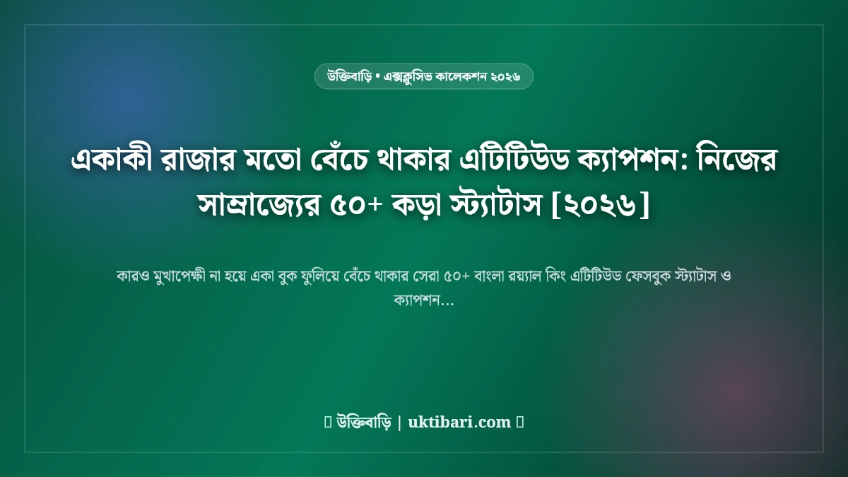 একাকী রাজার মতো বেঁচে থাকার এটিটিউড ক্যাপশন: নিজের সাম্রাজ্যের ৫০+ কড়া স্ট্যাটাস [২০২৬]