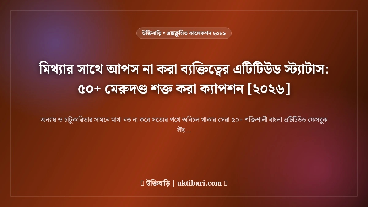 মিথ্যার সাথে আপস না করা ব্যক্তিত্বের এটিটিউড স্ট্যাটাস: ৫০+ মেরুদণ্ড শক্ত করা ক্যাপশন [২০২৬]