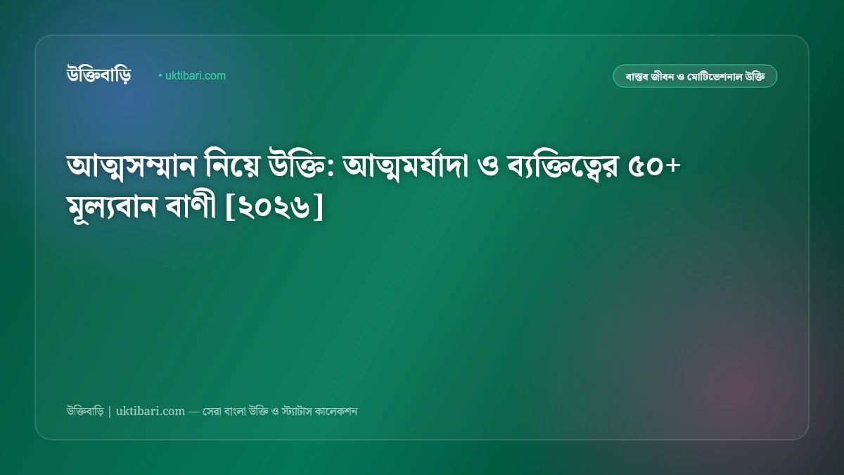 আত্মসম্মান নিয়ে উক্তি: আত্মমর্যাদা ও ব্যক্তিত্বের ৫০+ মূল্যবান বাণী [২০২৬]