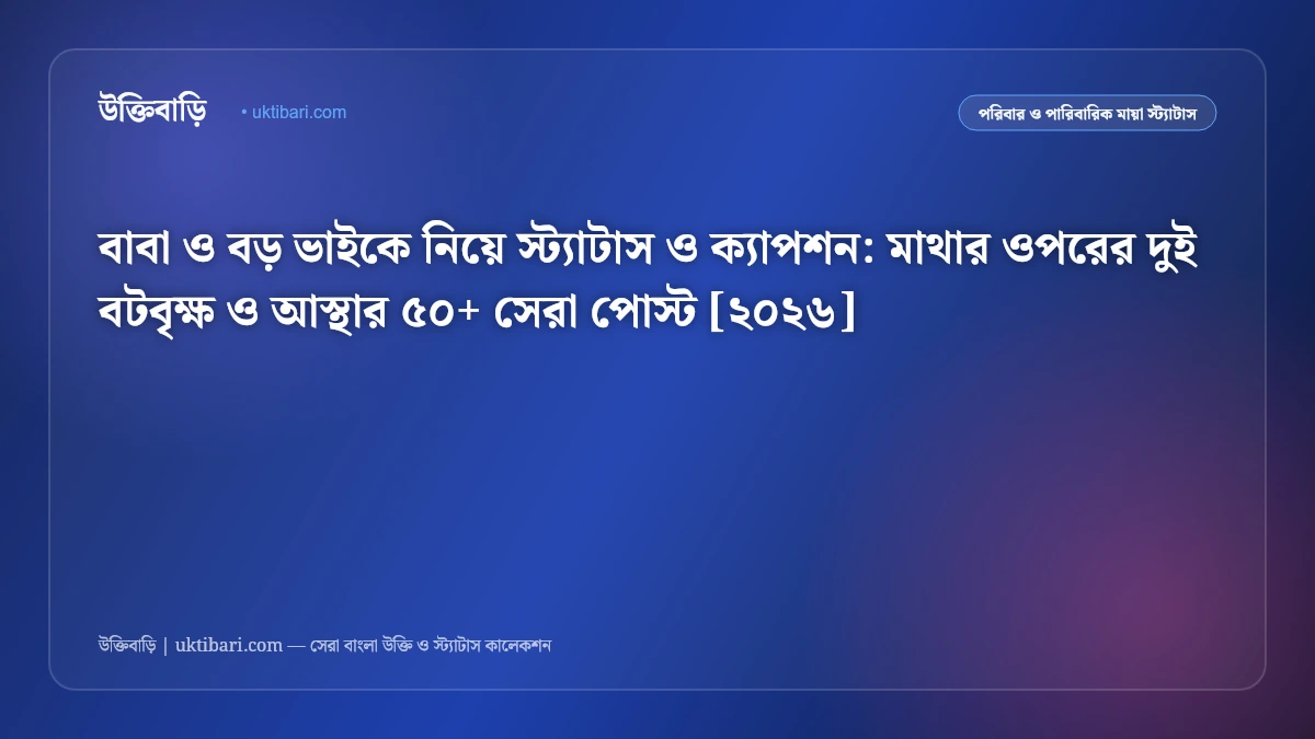 বাবা ও বড় ভাইকে নিয়ে স্ট্যাটাস ও ক্যাপশন: মাথার ওপরের দুই বটবৃক্ষ ও আস্থার ৫০+ সেরা পোস্ট [২০২৬]