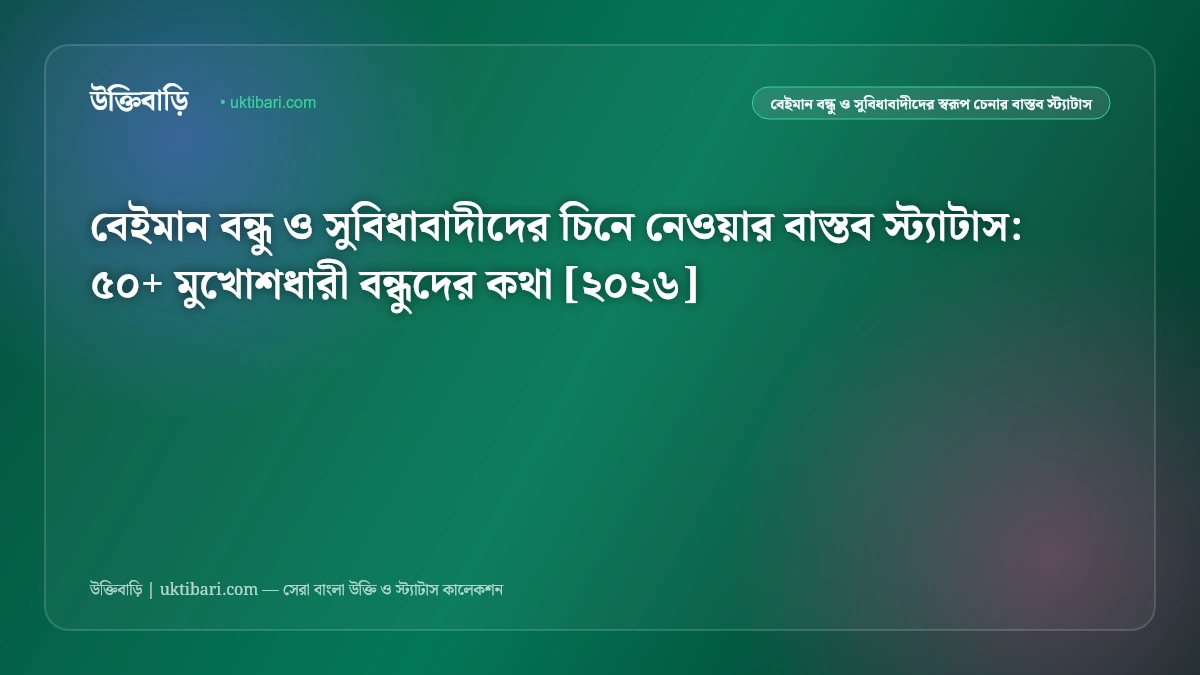 বেইমান বন্ধু ও সুবিধাবাদীদের নিয়ে বাস্তব স্ট্যাটাস [২০২৬] - উক্তিবাড়ি