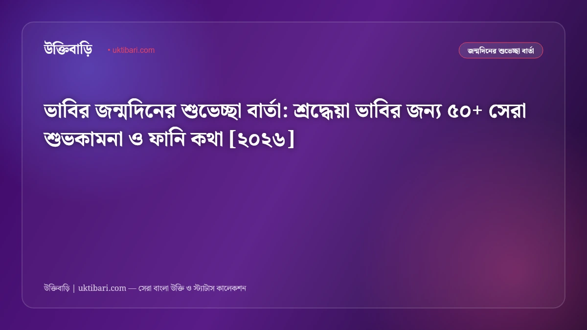 ভাবির জন্মদিনের শুভেচ্ছা বার্তা: শ্রদ্ধেয়া ভাবির জন্য ৫০+ সেরা শুভকামনা ও ফানি কথা [২০২৬]