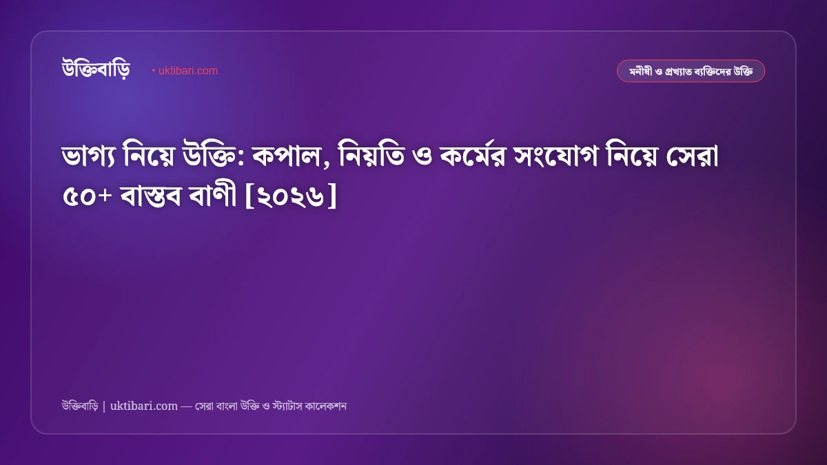 ভাগ্য নিয়ে উক্তি: কপাল, নিয়তি ও কর্মের সংযোগ নিয়ে সেরা ৫০+ বাস্তব বাণী [২০২৬]