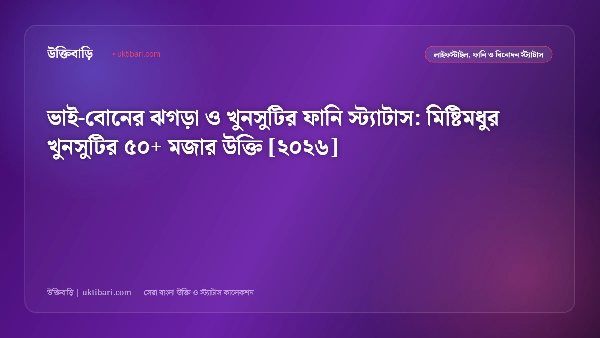 ভাই-বোনের ঝগড়া ও খুনসুটির ফানি স্ট্যাটাস: মিষ্টিমধুর খুনসুটির ৫০+ মজার উক্তি [২০২৬]
