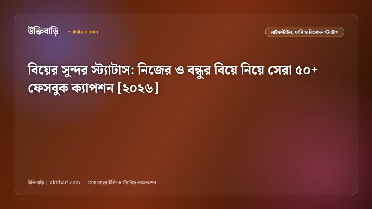 বিয়ের সুন্দর স্ট্যাটাস: নিজের ও বন্ধুর বিয়ে নিয়ে সেরা ৫০+ ফেসবুক ক্যাপশন [২০২৬]