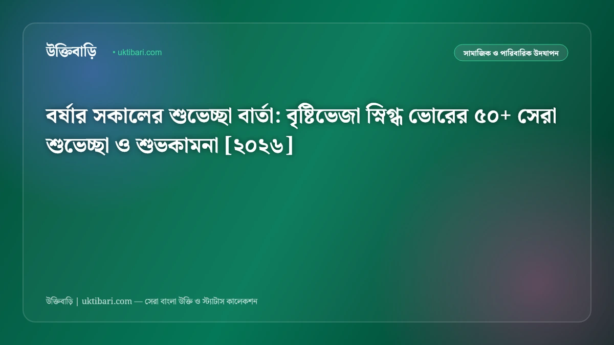 বর্ষার সকালের শুভেচ্ছা বার্তা: বৃষ্টিভেজা স্নিগ্ধ ভোরের ৫০+ সেরা শুভেচ্ছা ও শুভকামনা [২০২৬]