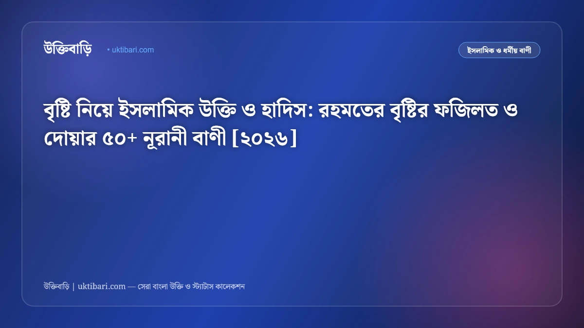 বৃষ্টি নিয়ে ইসলামিক উক্তি ও হাদিস: রহমতের বৃষ্টির ফজিলত ও দোয়ার ৫০+ নূরানী বাণী [২০২৬]