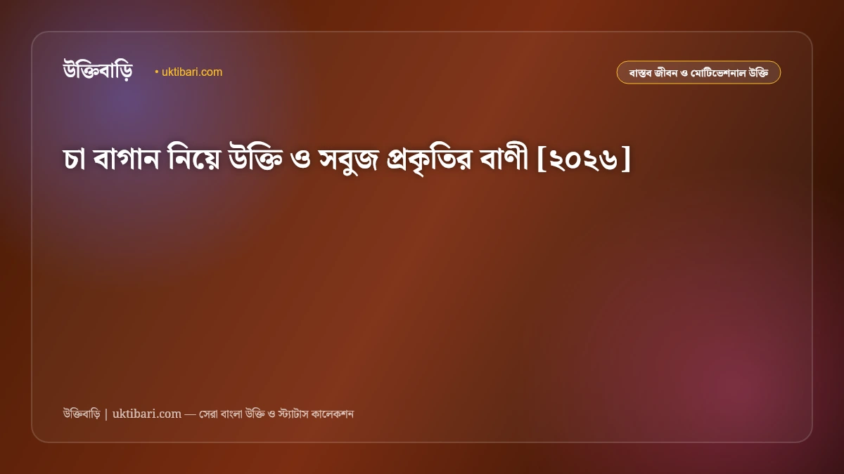 চা বাগান নিয়ে উক্তি ও সবুজ প্রকৃতির বাণী [২০২৬]