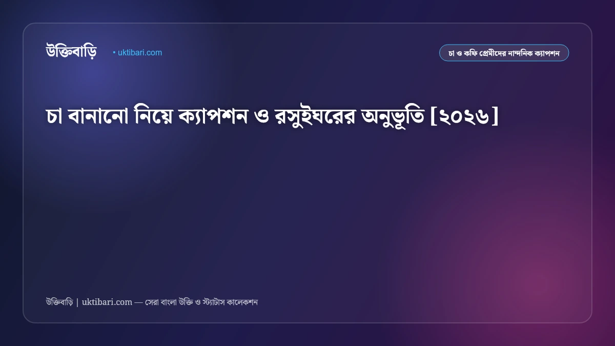 চা বানানো নিয়ে ক্যাপশন ও রসুইঘরের অনুভূতি [২০২৬]