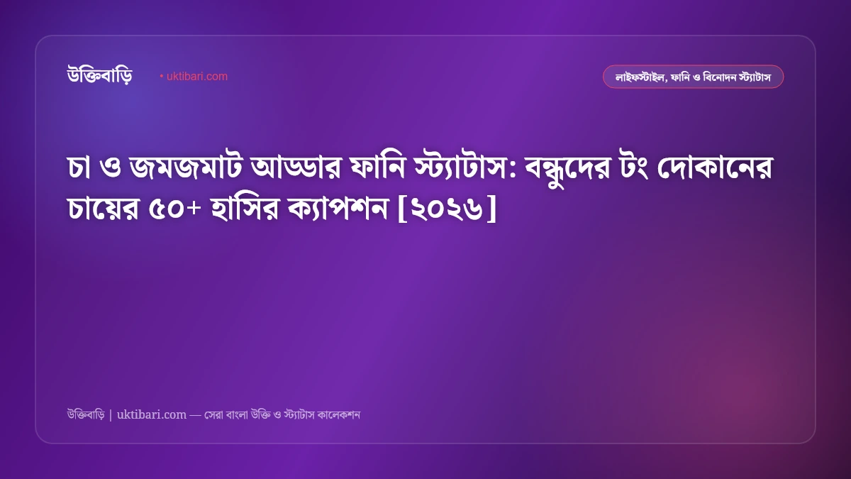 চা ও জমজমাট আড্ডার ফানি স্ট্যাটাস: বন্ধুদের টং দোকানের চায়ের ৫০+ হাসির ক্যাপশন [২০২৬]