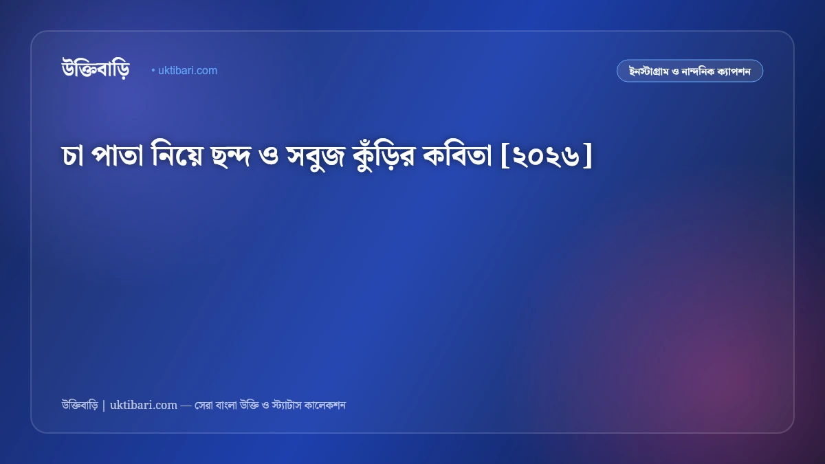 চা পাতা নিয়ে ছন্দ ও সবুজ কুঁড়ির কবিতা [২০২৬]