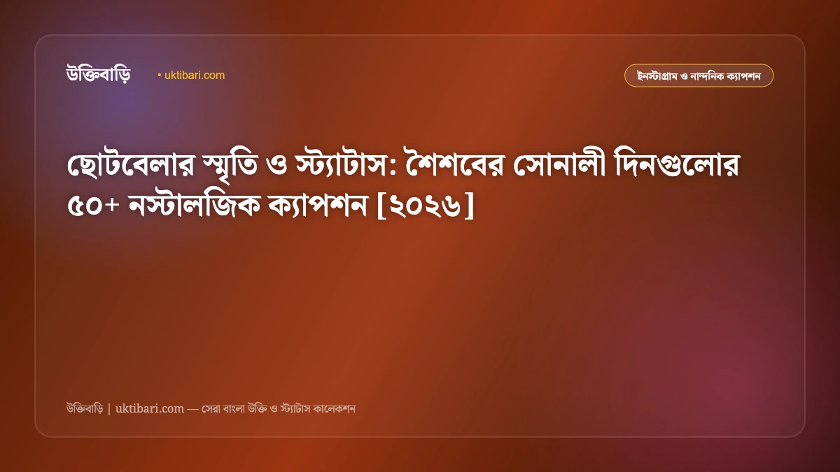 ছোটবেলার স্মৃতি ও স্ট্যাটাস: শৈশবের সোনালী দিনগুলোর ৫০+ নস্টালজিক ক্যাপশন [২০২৬]