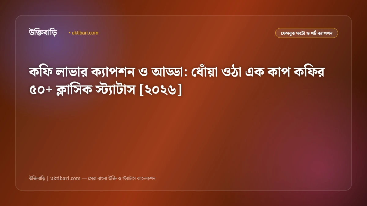 কফি লাভার ক্যাপশন ও আড্ডা: ধোঁয়া ওঠা এক কাপ কফির ৫০+ ক্লাসিক স্ট্যাটাস [২০২৬]
