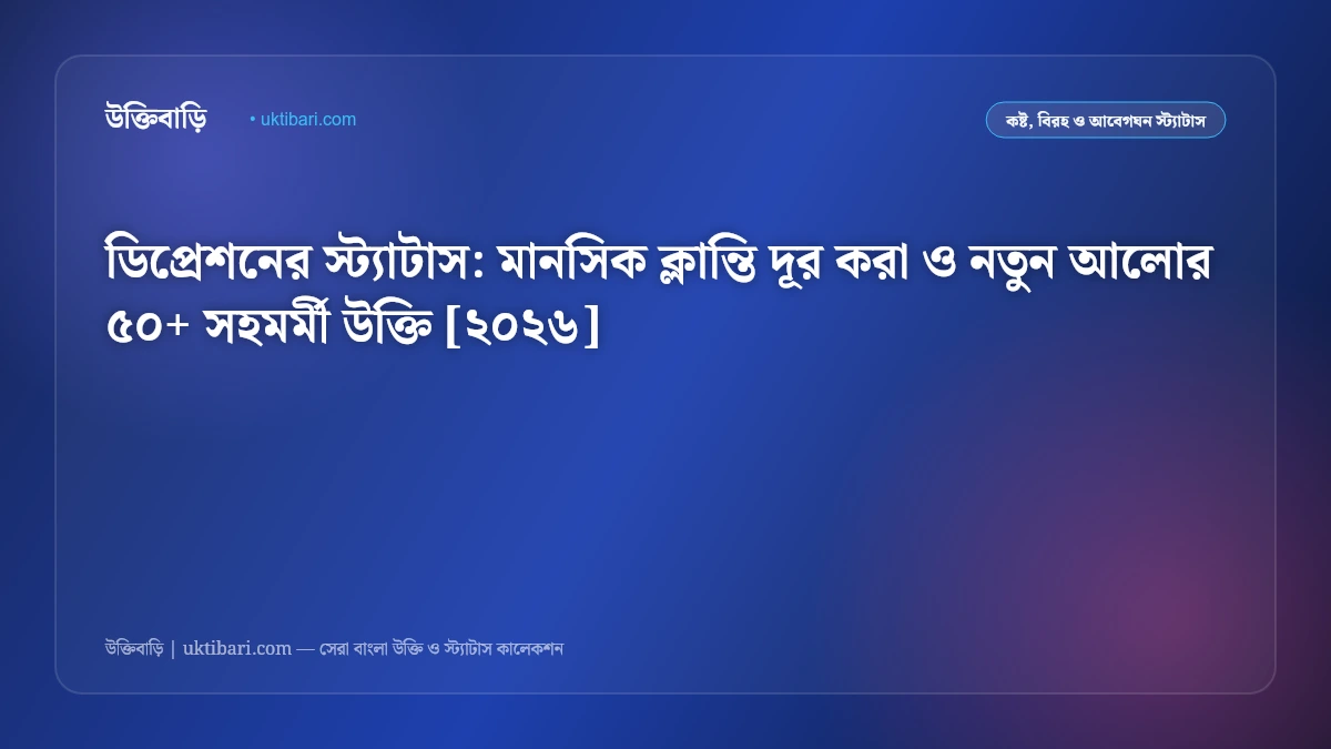 ডিপ্রেশনের স্ট্যাটাস: মানসিক ক্লান্তি দূর করা ও নতুন আলোর ৫০+ সহমর্মী উক্তি [২০২৬]
