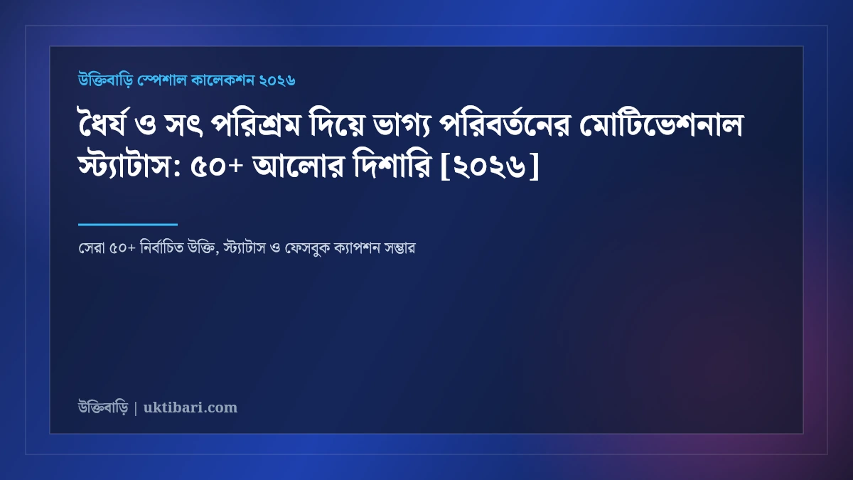 ধৈর্য ও সৎ পরিশ্রম দিয়ে ভাগ্য পরিবর্তনের মোটিভেশনাল স্ট্যাটাস: ৫০+ আলোর দিশারি [২০২৬]