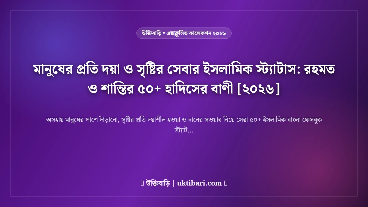 মানুষের প্রতি দয়া ও সৃষ্টির সেবার ইসলামিক স্ট্যাটাস: রহমত ও শান্তির ৫০+ হাদিসের বাণী [২০২৬]