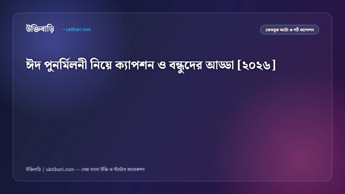 ঈদ পুনর্মিলনী নিয়ে ক্যাপশন ও বন্ধুদের আড্ডা [২০২৬]