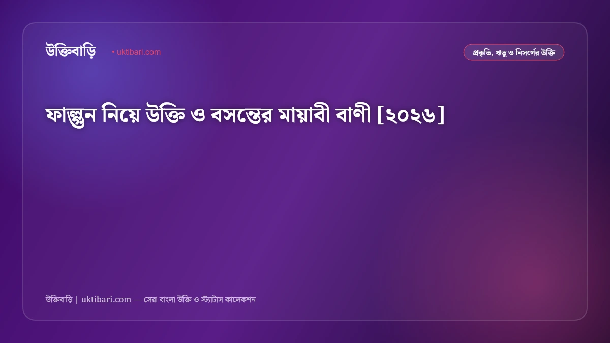 ফাল্গুন নিয়ে উক্তি ও বসন্তের মায়াবী বাণী [২০২৬]
