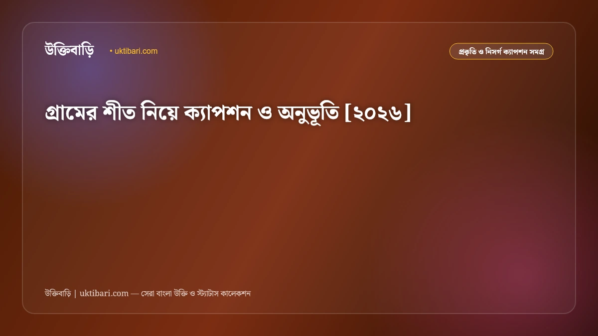গ্রামের শীত নিয়ে ক্যাপশন ও অনুভূতি [২০২৬]