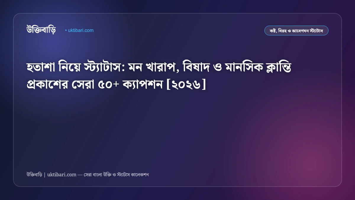 হতাশা নিয়ে স্ট্যাটাস: মন খারাপ, বিষাদ ও মানসিক ক্লান্তি প্রকাশের সেরা ৫০+ ক্যাপশন [২০২৬]