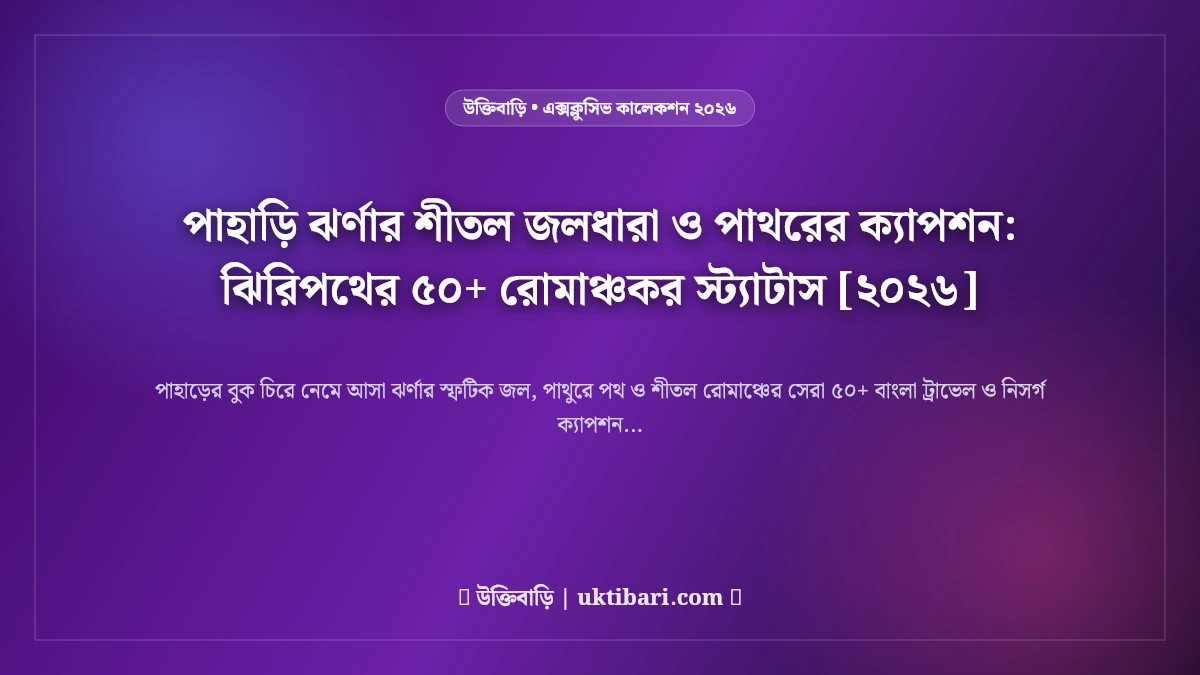 পাহাড়ি ঝর্ণার শীতল জলধারা ও পাথরের ক্যাপশন: ঝিরিপথের ৫০+ রোমাঞ্চকর স্ট্যাটাস [২০২৬]