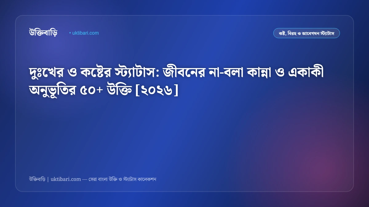 দুঃখের ও কষ্টের স্ট্যাটাস: জীবনের না-বলা কান্না ও একাকী অনুভূতির ৫০+ উক্তি [২০২৬]