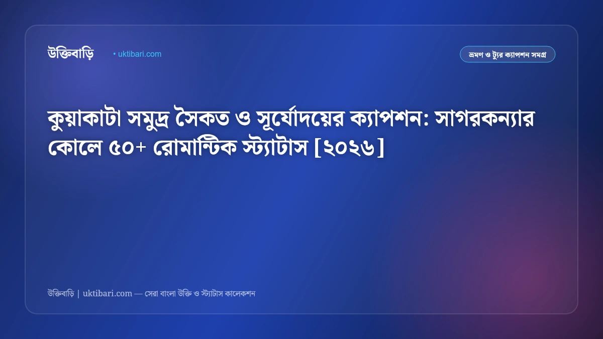 কুয়াকাটা সমুদ্র সৈকত ও সূর্যোদয়ের ক্যাপশন: সাগরকন্যার কোলে ৫০+ রোমান্টিক স্ট্যাটাস [২০২৬]