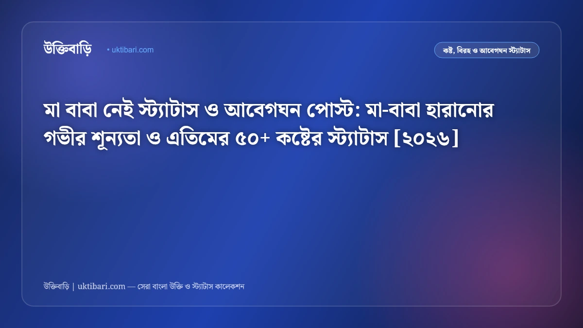 মা বাবা নেই স্ট্যাটাস ও আবেগঘন পোস্ট: মা-বাবা হারানোর গভীর শূন্যতা ও এতিমের ৫০+ কষ্টের স্ট্যাটাস [২০২৬]