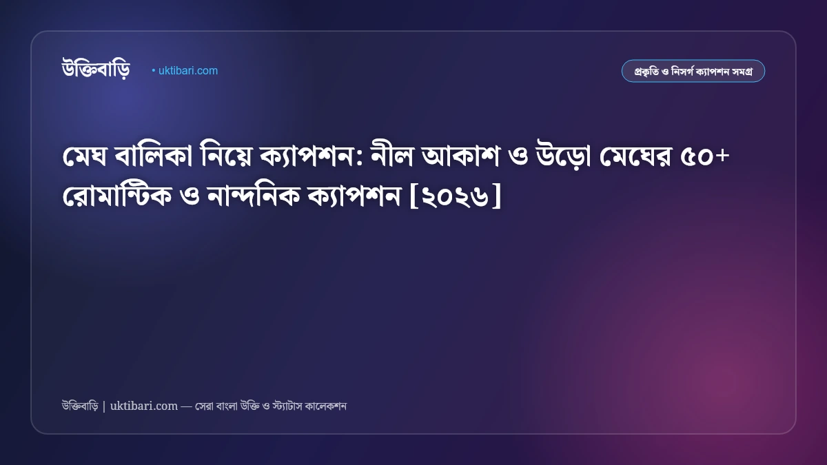 মেঘ বালিকা নিয়ে ক্যাপশন: নীল আকাশ ও উড়ো মেঘের ৫০+ রোমান্টিক ও নান্দনিক ক্যাপশন [২০২৬]