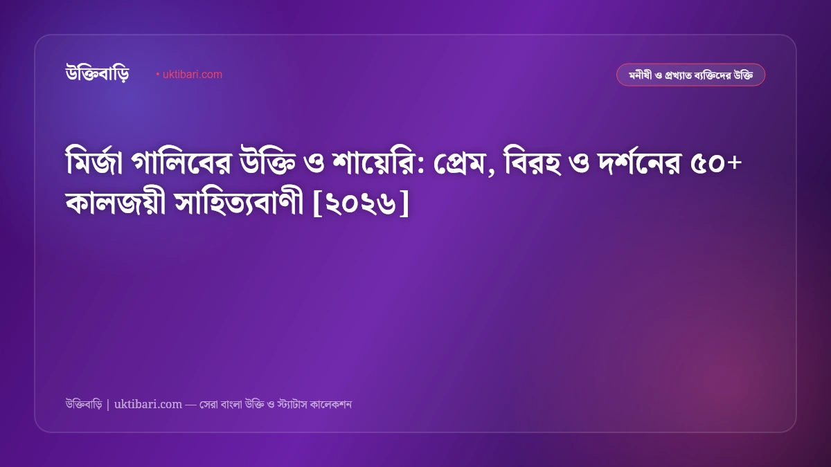 মির্জা গালিবের উক্তি ও শায়েরি: প্রেম, বিরহ ও দর্শনের ৫০+ কালজয়ী সাহিত্যবাণী [২০২৬]