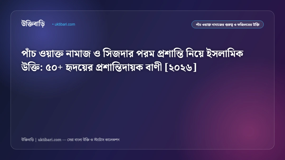 পাঁচ ওয়াক্ত নামাজ ও সিজদার পরম প্রশান্তি নিয়ে ইসলামিক উক্তি: ৫০+ হৃদয়ের প্রশান্তিদায়ক বাণী [২০২৬]