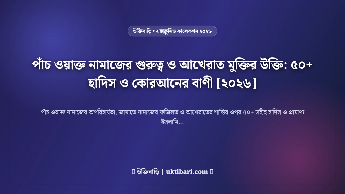 পাঁচ ওয়াক্ত নামাজের গুরুত্ব ও আখেরাত মুক্তির উক্তি: ৫০+ হাদিস ও কোরআনের বাণী [২০২৬]