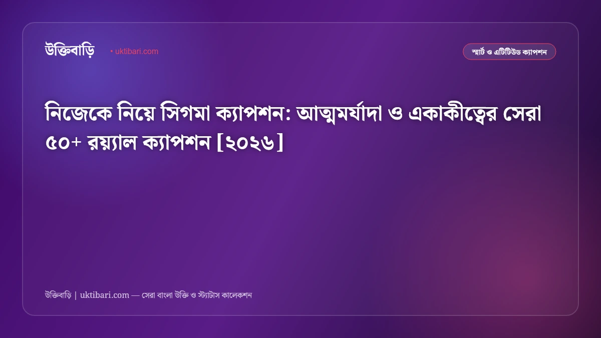 নিজেকে নিয়ে সিগমা ক্যাপশন: আত্মমর্যাদা ও একাকীত্বের সেরা ৫০+ রয়্যাল ক্যাপশন [২০২৬]