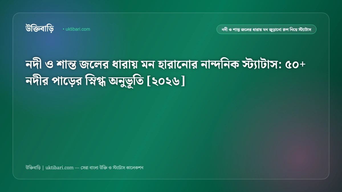 নদী ও নদীর পাড়ের সেরা নান্দনিক স্ট্যাটাস [২০২৬] - উক্তিবাড়ি